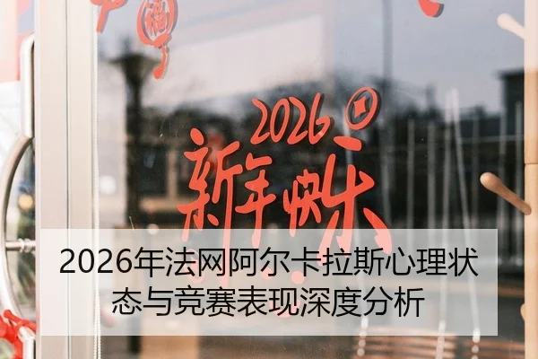 2026年法网阿尔卡拉斯心理状态与竞赛表现深度分析