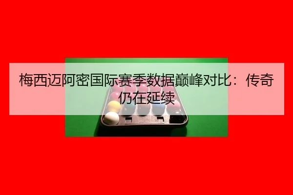 梅西迈阿密国际赛季数据巅峰对比：传奇仍在延续