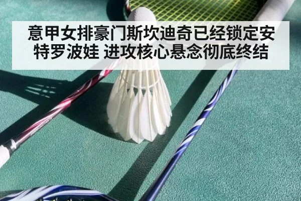 意甲女排豪门斯坎迪奇已经锁定安特罗波娃 进攻核心悬念彻底终结
